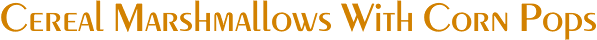Cereal Marshmallows With Corn Pops